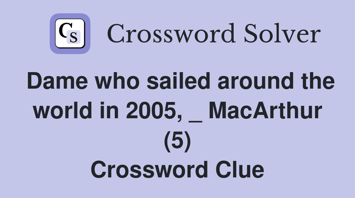 Dame who sailed around the world in 2005, _ MacArthur (5) Crossword Clue