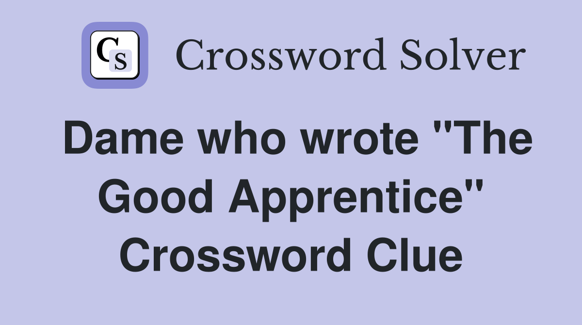 Dame who wrote "The Good Apprentice" Crossword Clue