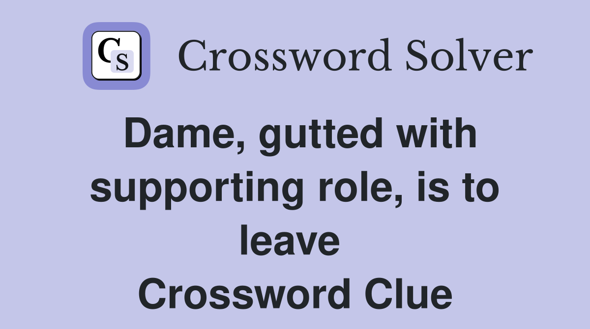 Dame, gutted with supporting role, is to leave  Crossword Clue