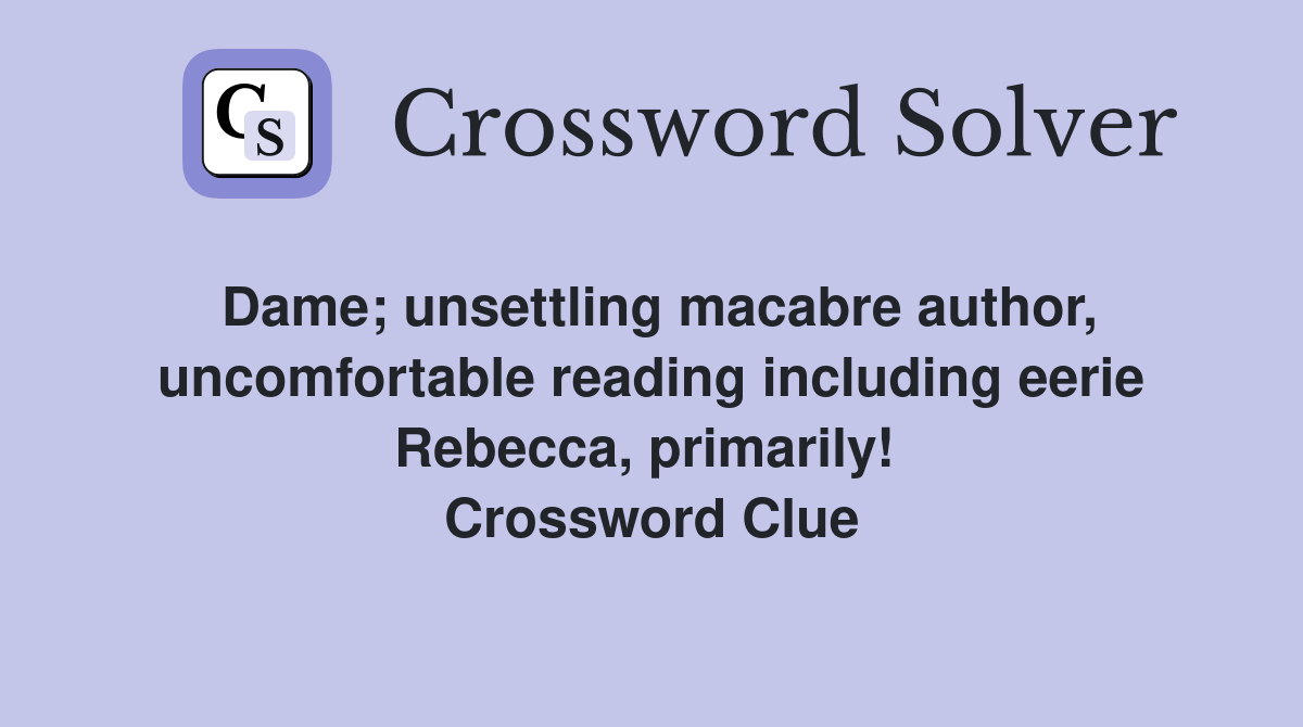 Dame; unsettling macabre author, uncomfortable reading including eerie Rebecca, primarily!  Crossword Clue