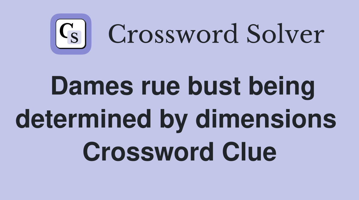 Dames rue bust being determined by dimensions  Crossword Clue