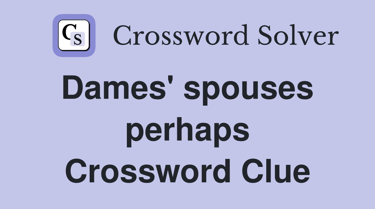 Dames' spouses  perhaps Crossword Clue