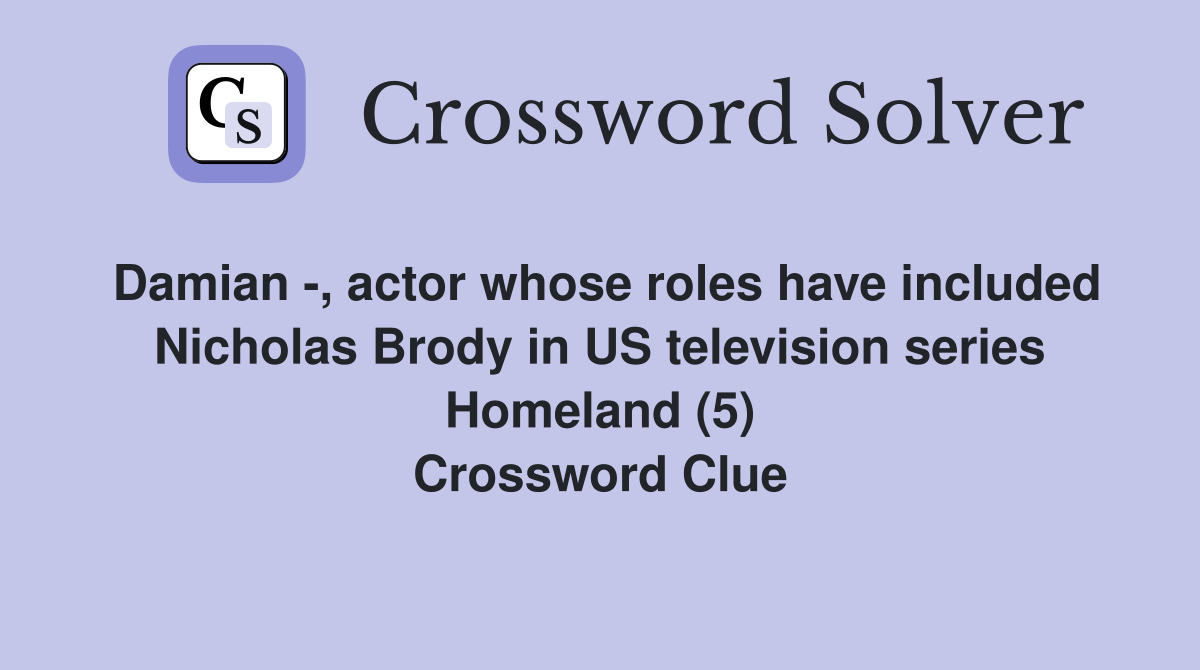 Damian -, actor whose roles have included Nicholas Brody in US television series Homeland (5) Crossword Clue