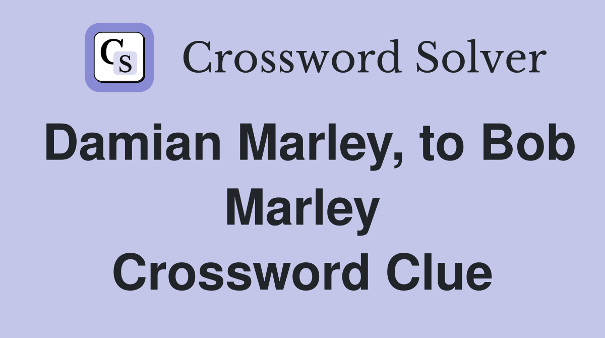 Damian Marley, to Bob Marley Crossword Clue