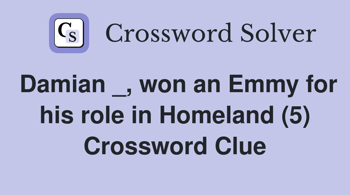 Damian _, won an Emmy for his role in Homeland (5) Crossword Clue
