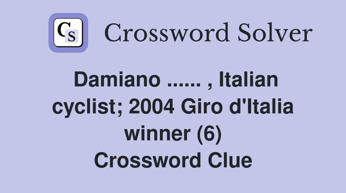 Damiano ...... , Italian cyclist; 2004 Giro d'Italia winner (6) Crossword Clue