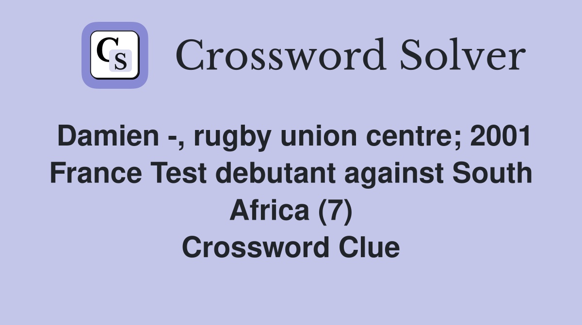 Damien -, rugby union centre; 2001 France Test debutant against South Africa (7) Crossword Clue