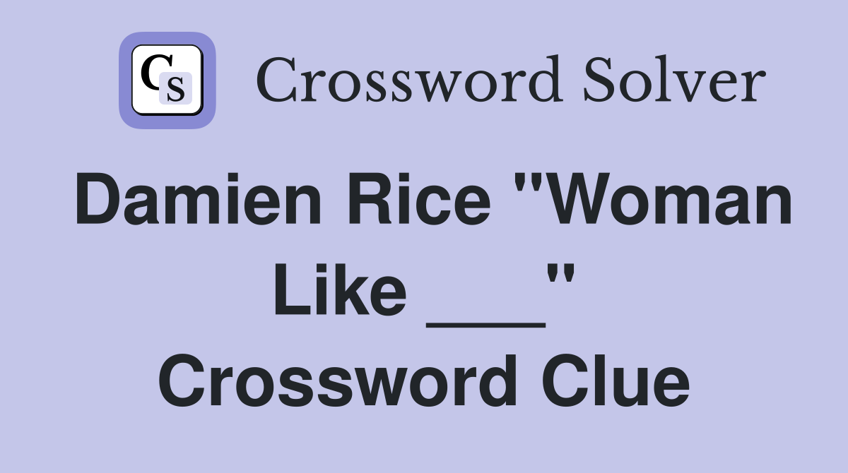 Damien Rice "Woman Like ___" Crossword Clue