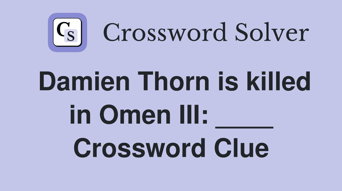 Damien Thorn is killed in Omen III: ____ Crossword Clue