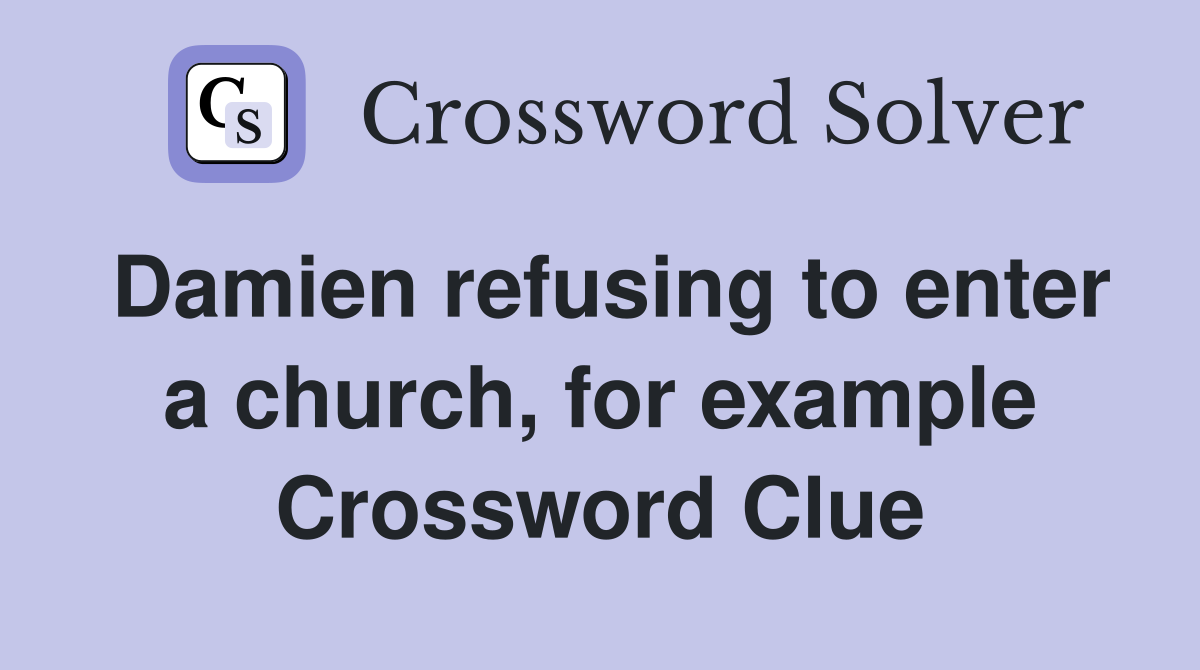 Damien refusing to enter a church, for example Crossword Clue
