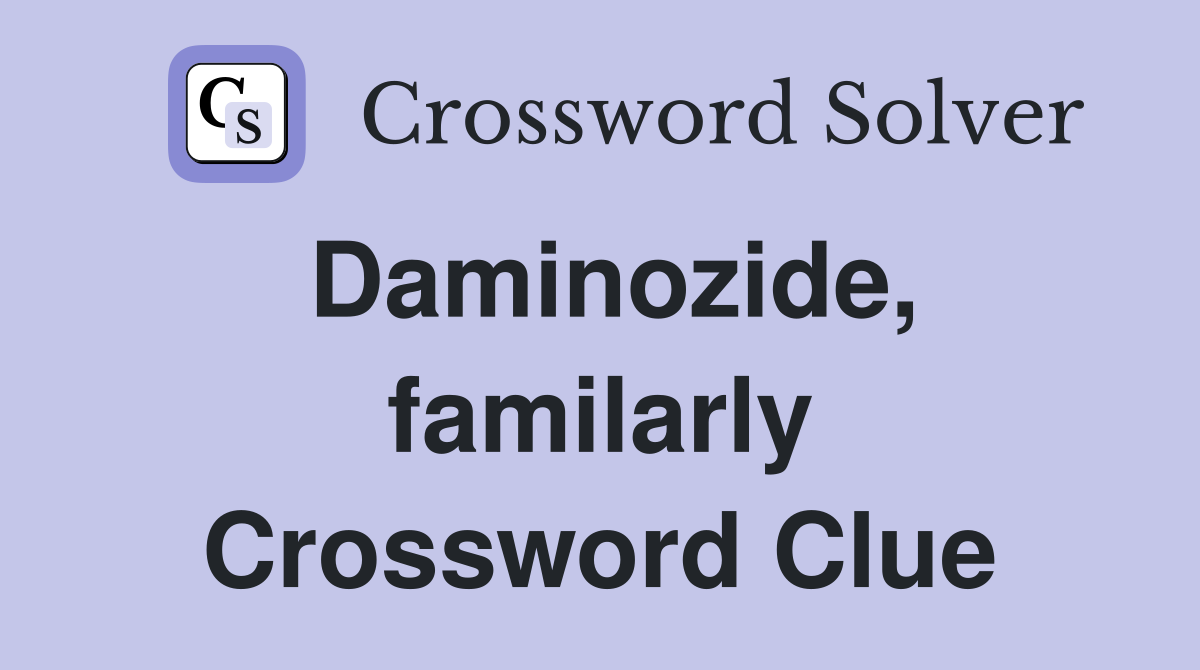 Daminozide, familarly Crossword Clue