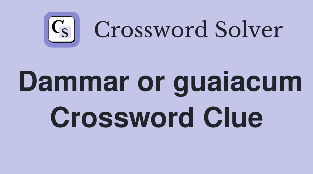 Dammar or guaiacum Crossword Clue