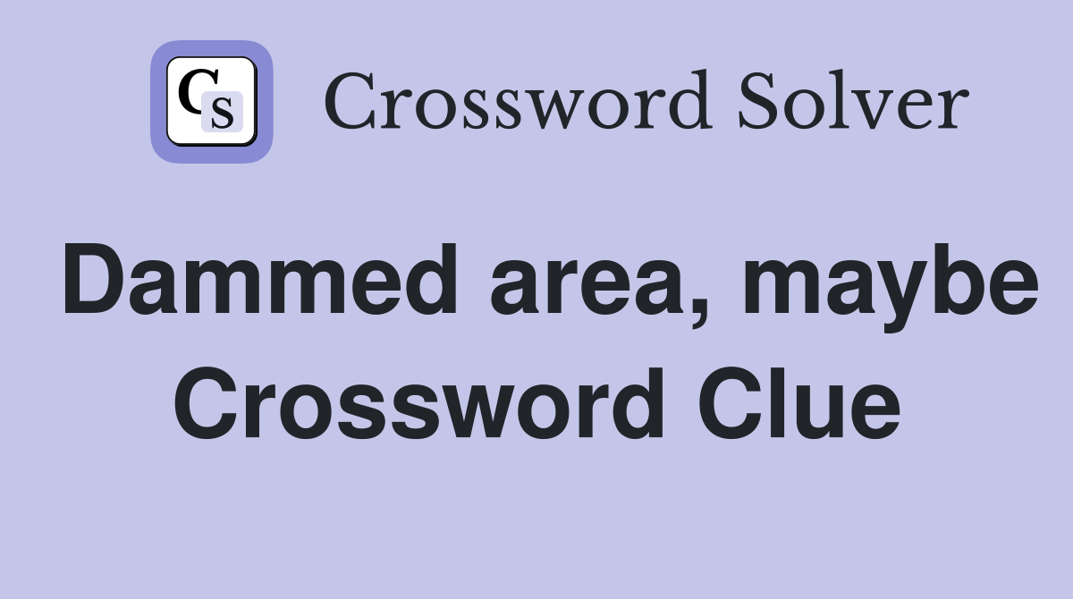 Dammed area, maybe Crossword Clue
