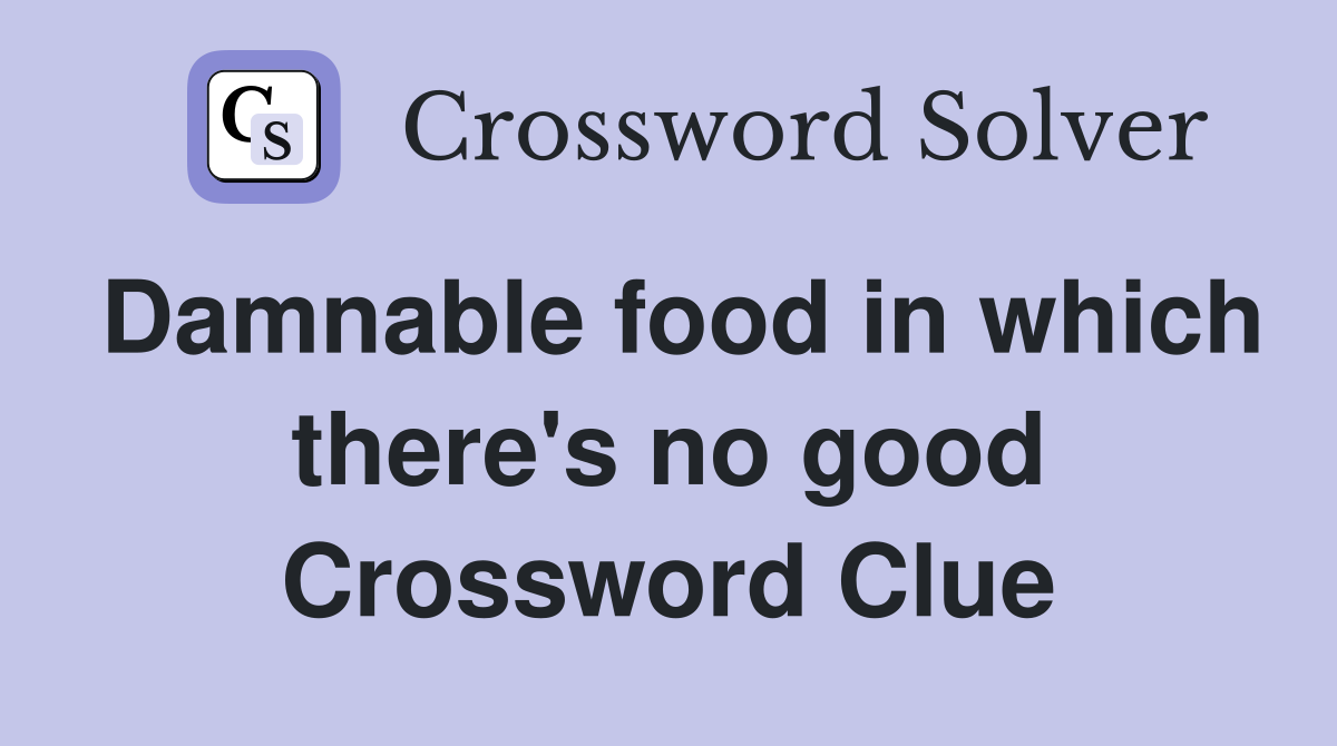 Damnable food in which there's no good Crossword Clue