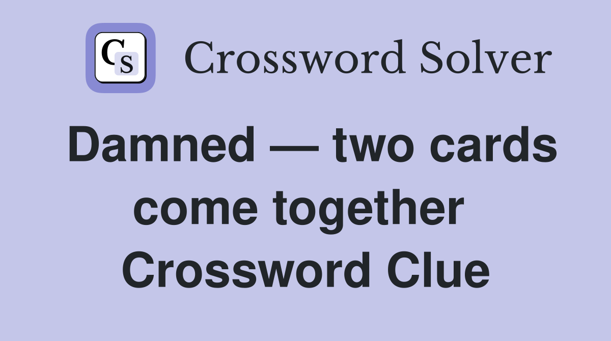 Damned — two cards come together  Crossword Clue