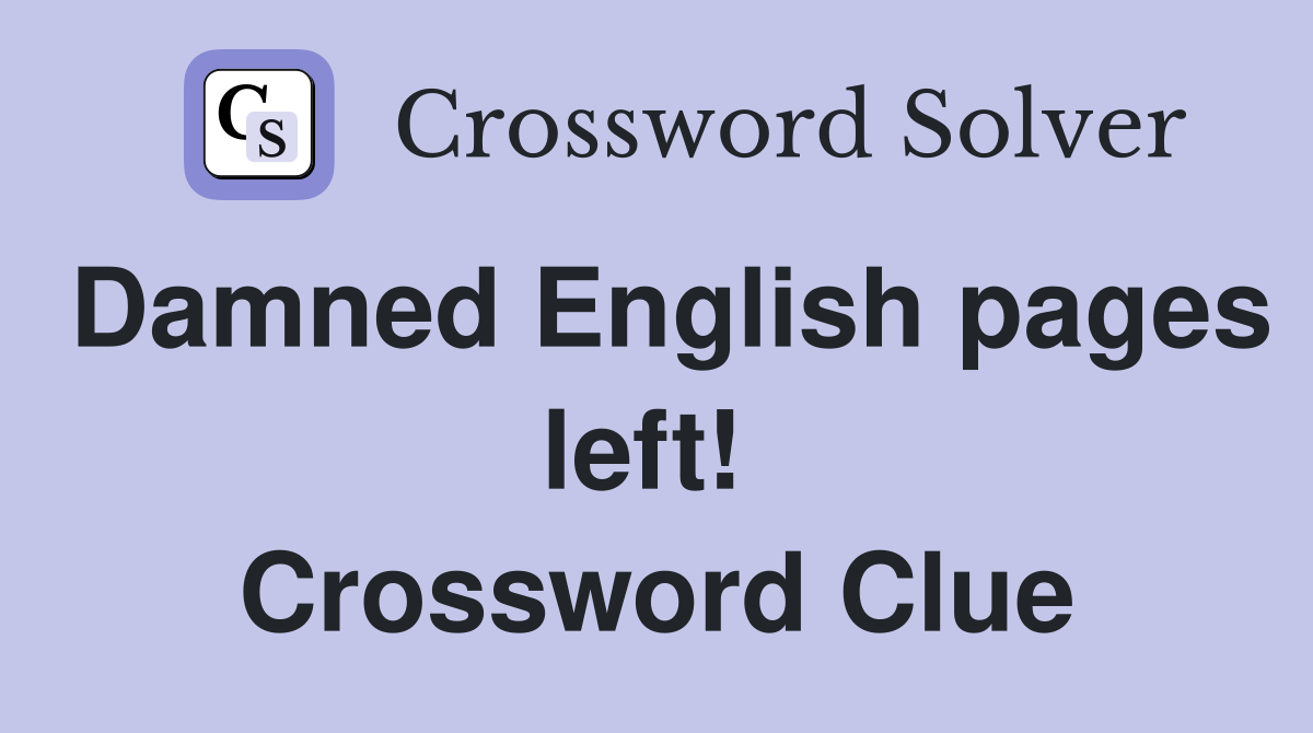 Damned English pages left!  Crossword Clue