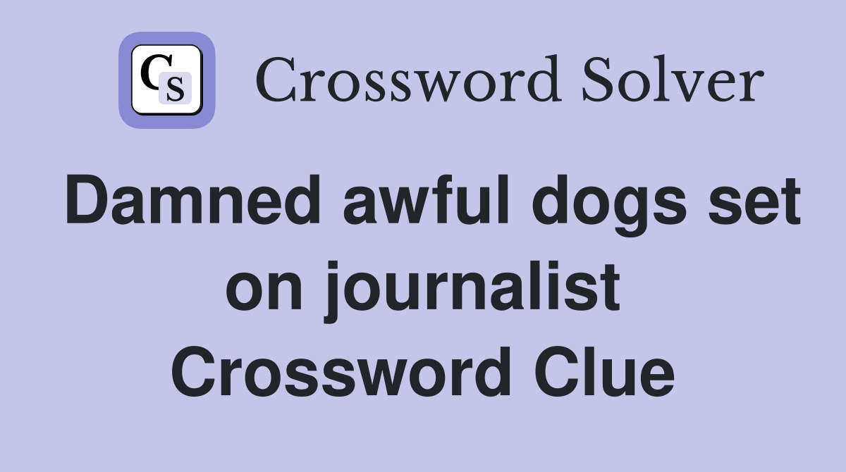Damned awful dogs set on journalist Crossword Clue