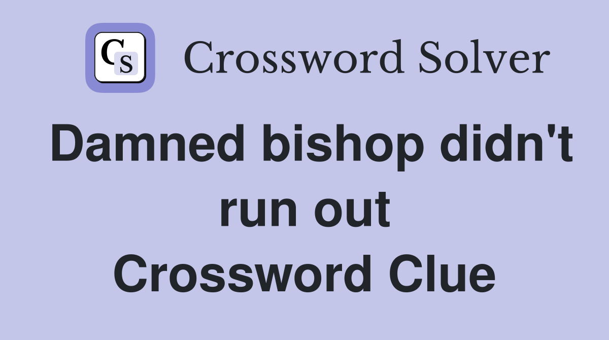 Damned bishop didn't run out Crossword Clue
