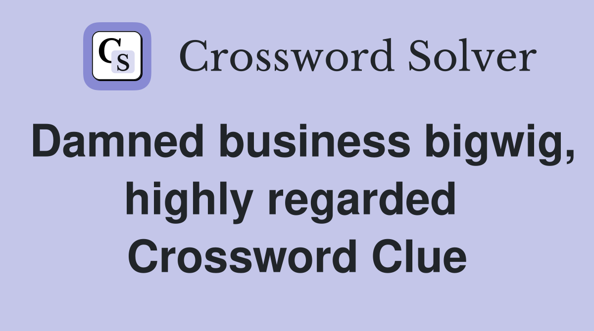 Damned business bigwig, highly regarded  Crossword Clue