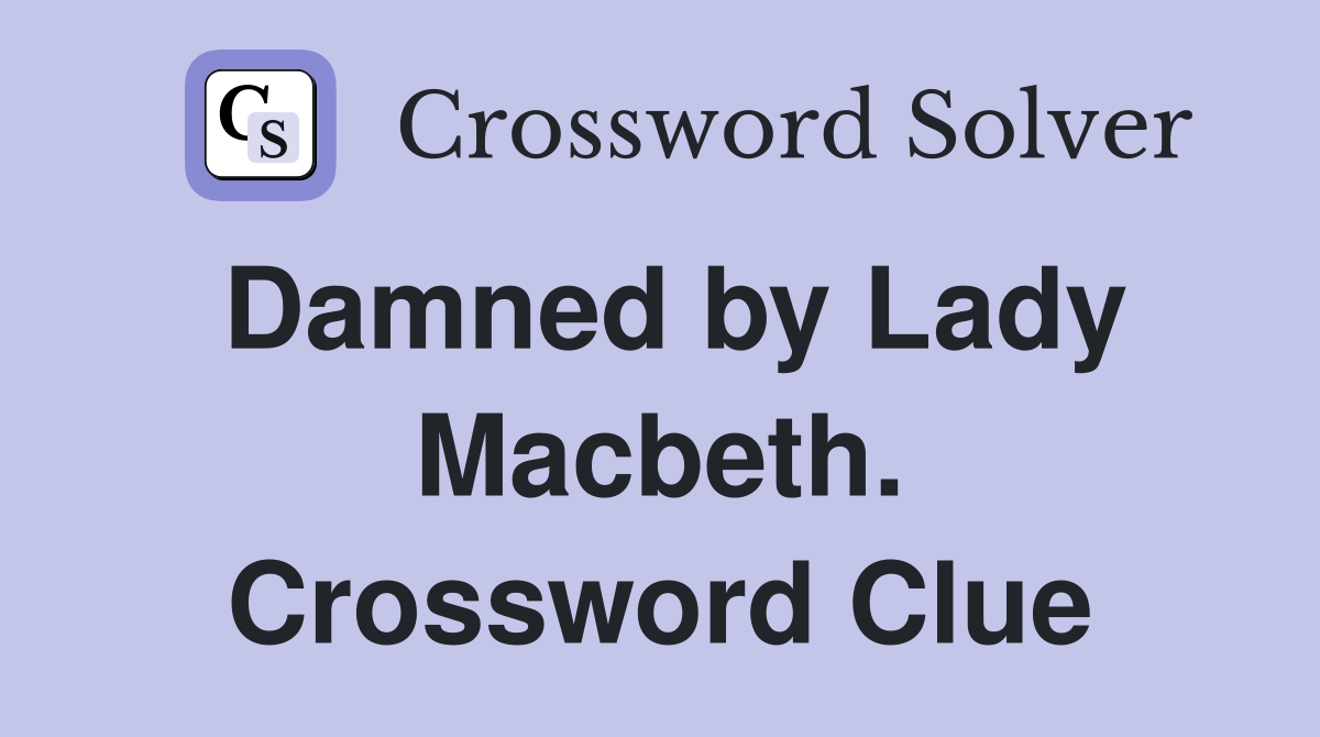 Damned by Lady Macbeth. Crossword Clue