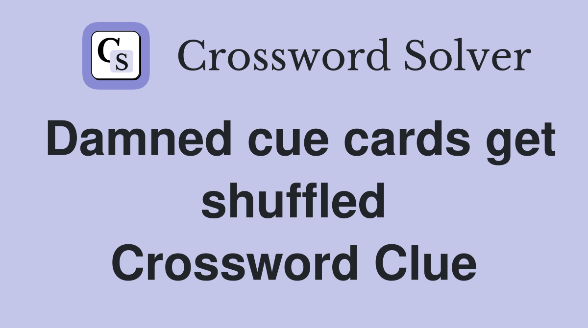 Damned cue cards get shuffled Crossword Clue
