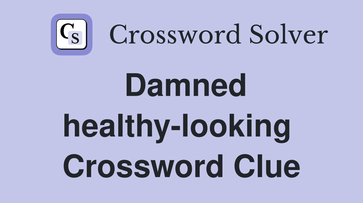 Damned healthy-looking  Crossword Clue