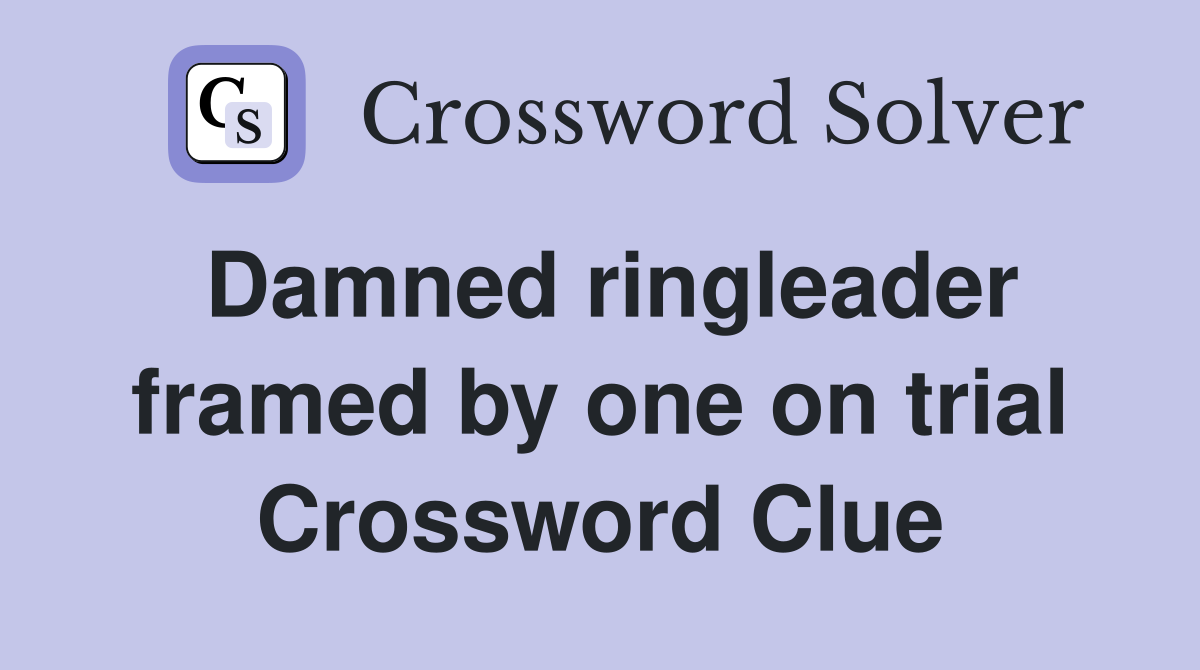 Damned ringleader framed by one on trial Crossword Clue