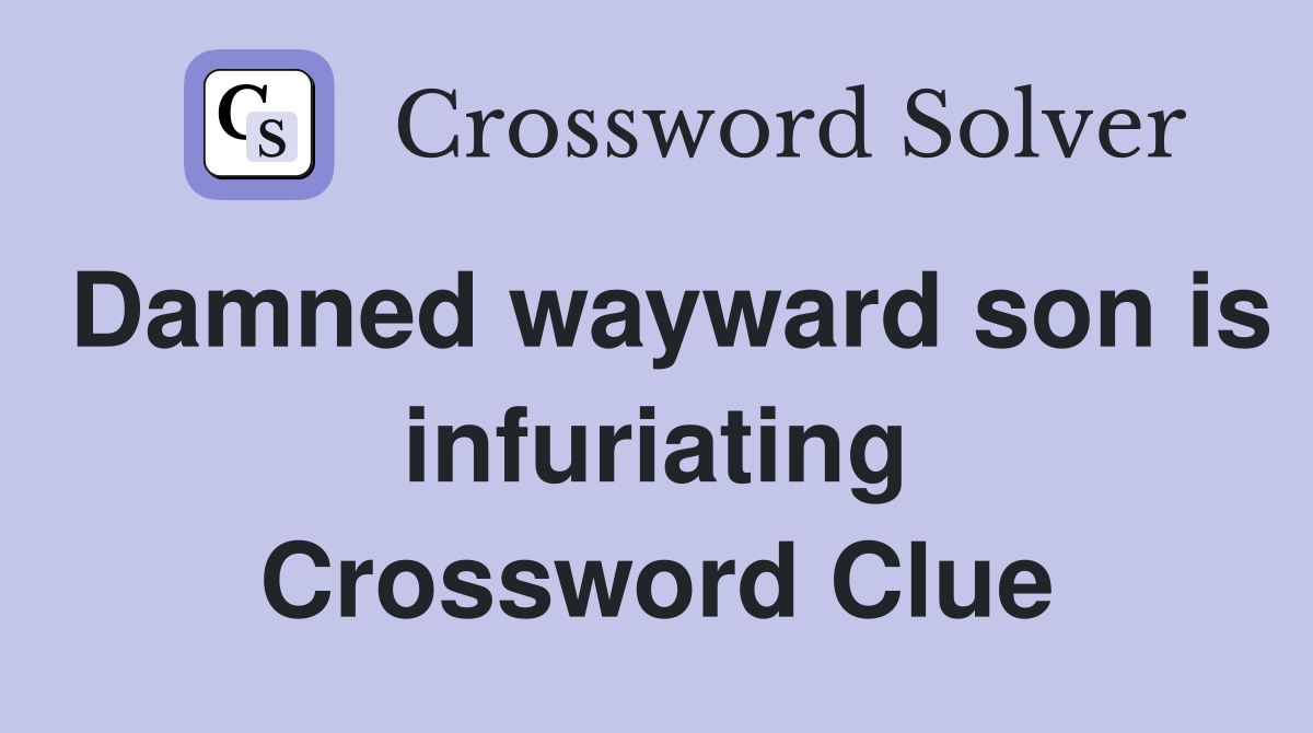 Damned wayward son is infuriating Crossword Clue