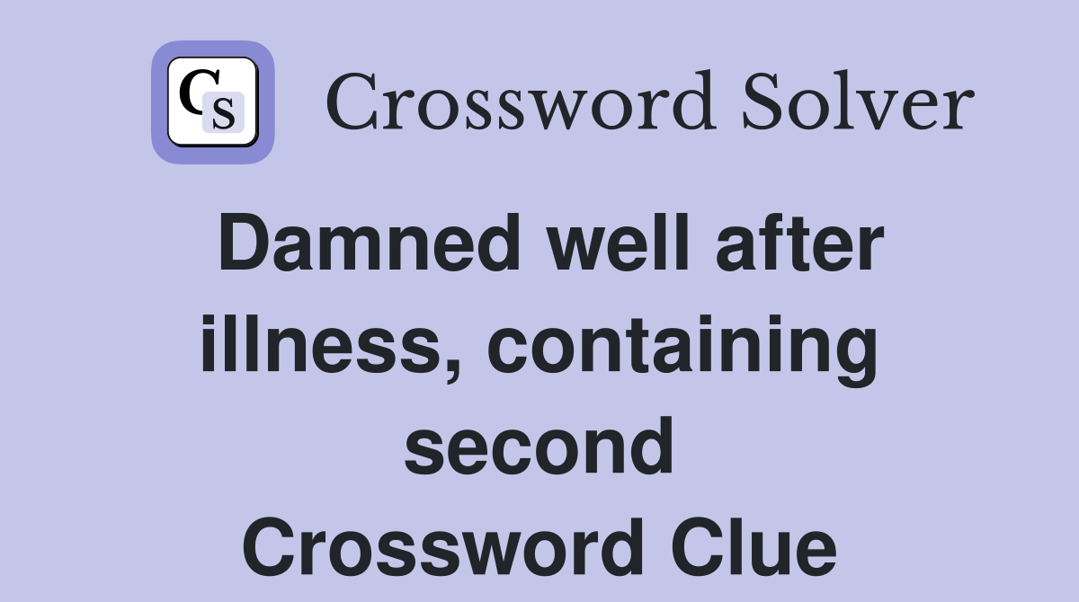 Damned well after illness, containing second Crossword Clue