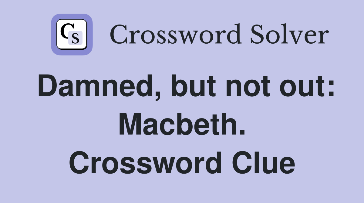Damned, but not out: Macbeth. Crossword Clue