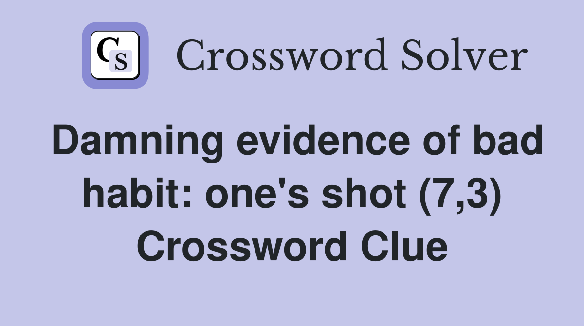 Damning evidence of bad habit: one's shot (7,3) Crossword Clue