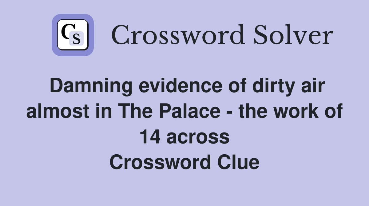 Damning evidence of dirty air almost in The Palace - the work of 14 across Crossword Clue