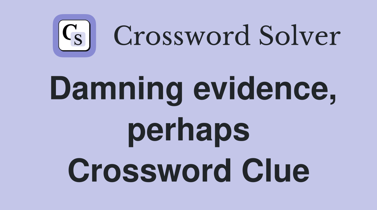 Damning evidence, perhaps Crossword Clue