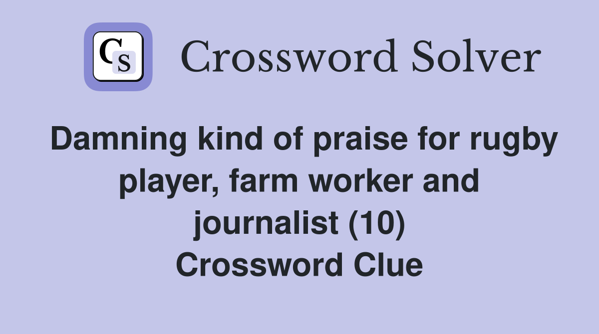 Damning kind of praise for rugby player, farm worker and journalist (10) Crossword Clue