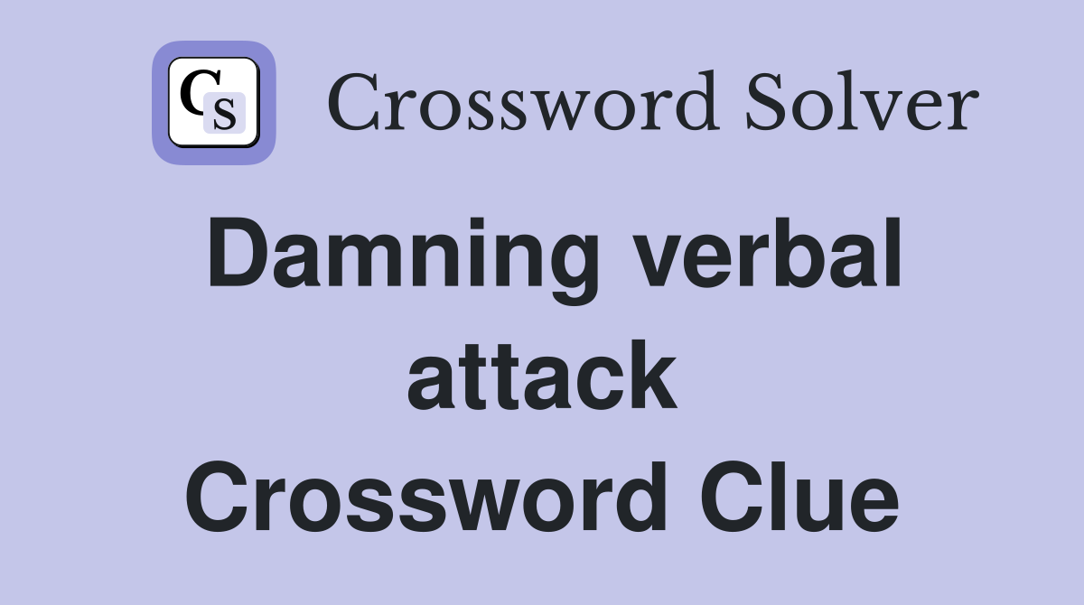 Damning verbal attack Crossword Clue