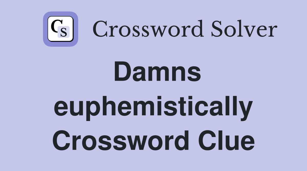 Damns euphemistically Crossword Clue