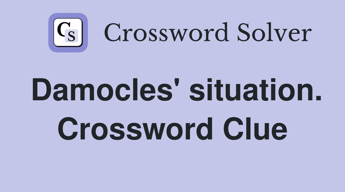 Damocles' situation. Crossword Clue