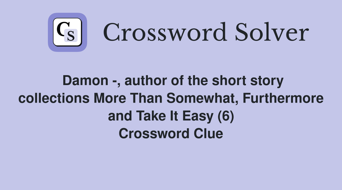 Damon -, author of the short story collections More Than Somewhat, Furthermore and Take It Easy (6) Crossword Clue