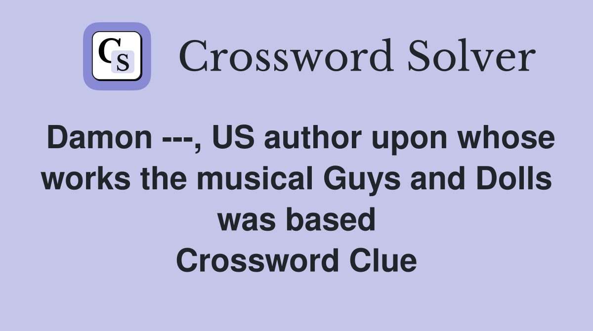 Damon ---, US author upon whose works the musical Guys and Dolls was based Crossword Clue