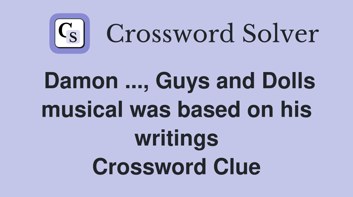 Damon ..., Guys and Dolls musical was based on his writings Crossword Clue