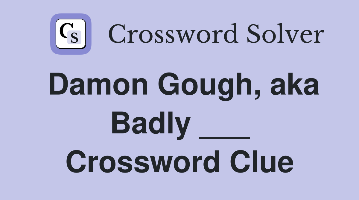 Damon Gough, aka Badly ___ Crossword Clue