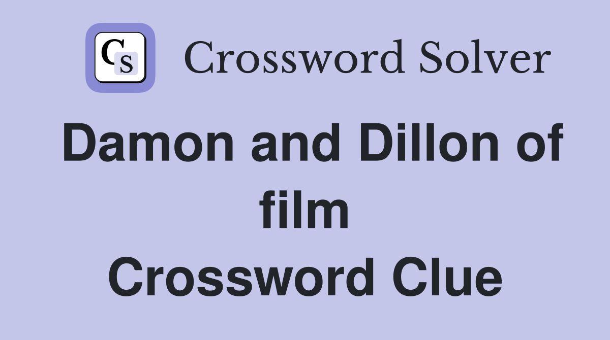 Damon and Dillon of film Crossword Clue