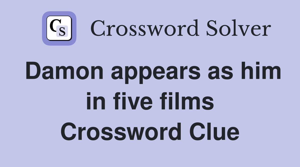 Damon appears as him in five films Crossword Clue