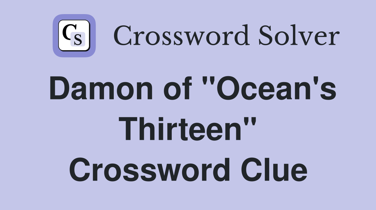 Damon of "Ocean's Thirteen" Crossword Clue