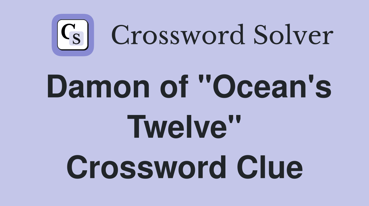 Damon of "Ocean's Twelve" Crossword Clue