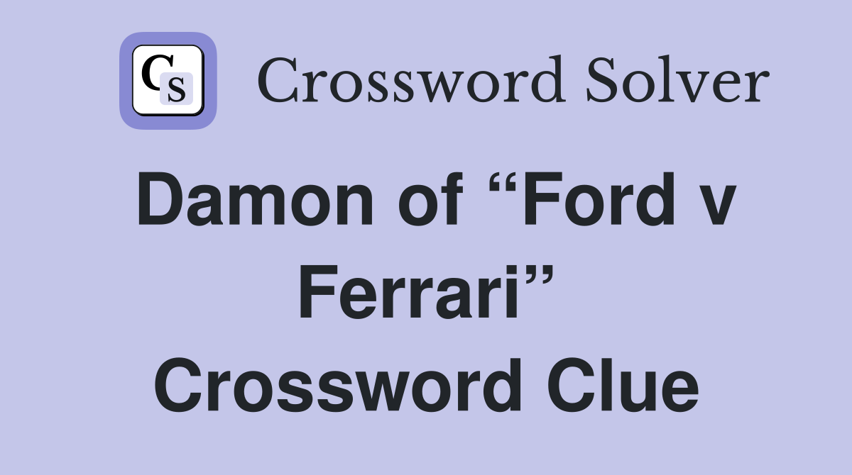 Damon of “Ford v Ferrari” Crossword Clue