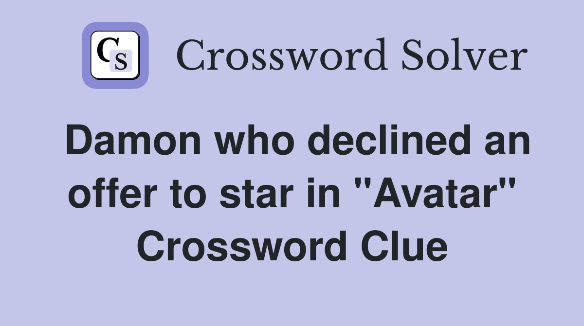 Damon who declined an offer to star in "Avatar" Crossword Clue