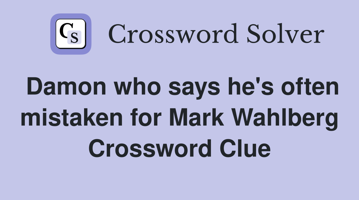 Damon who says he's often mistaken for Mark Wahlberg Crossword Clue