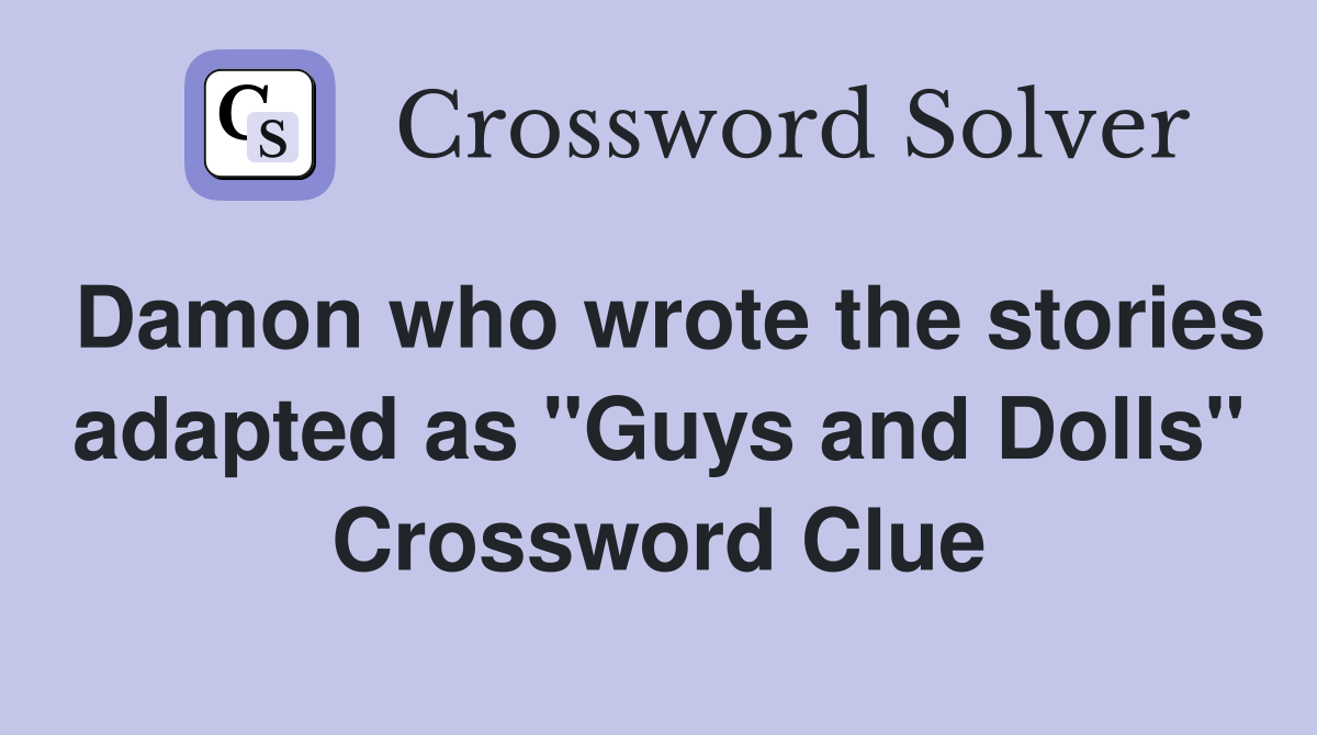 Damon who wrote the stories adapted as "Guys and Dolls" Crossword Clue
