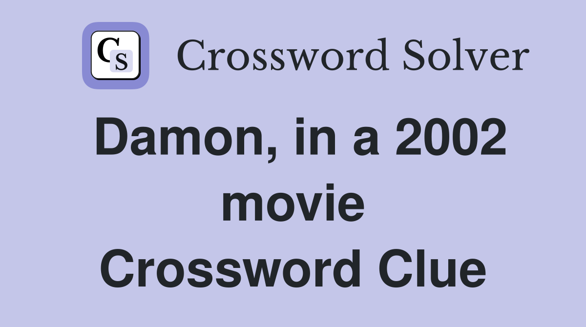 Damon, in a 2002 movie Crossword Clue